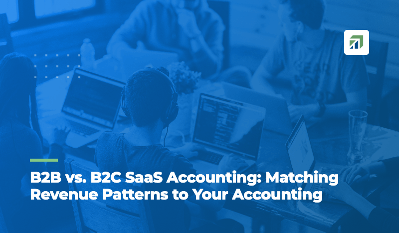 B2B vs. B2C SaaS Accounting: Matching Revenue Patterns to Your Accounting