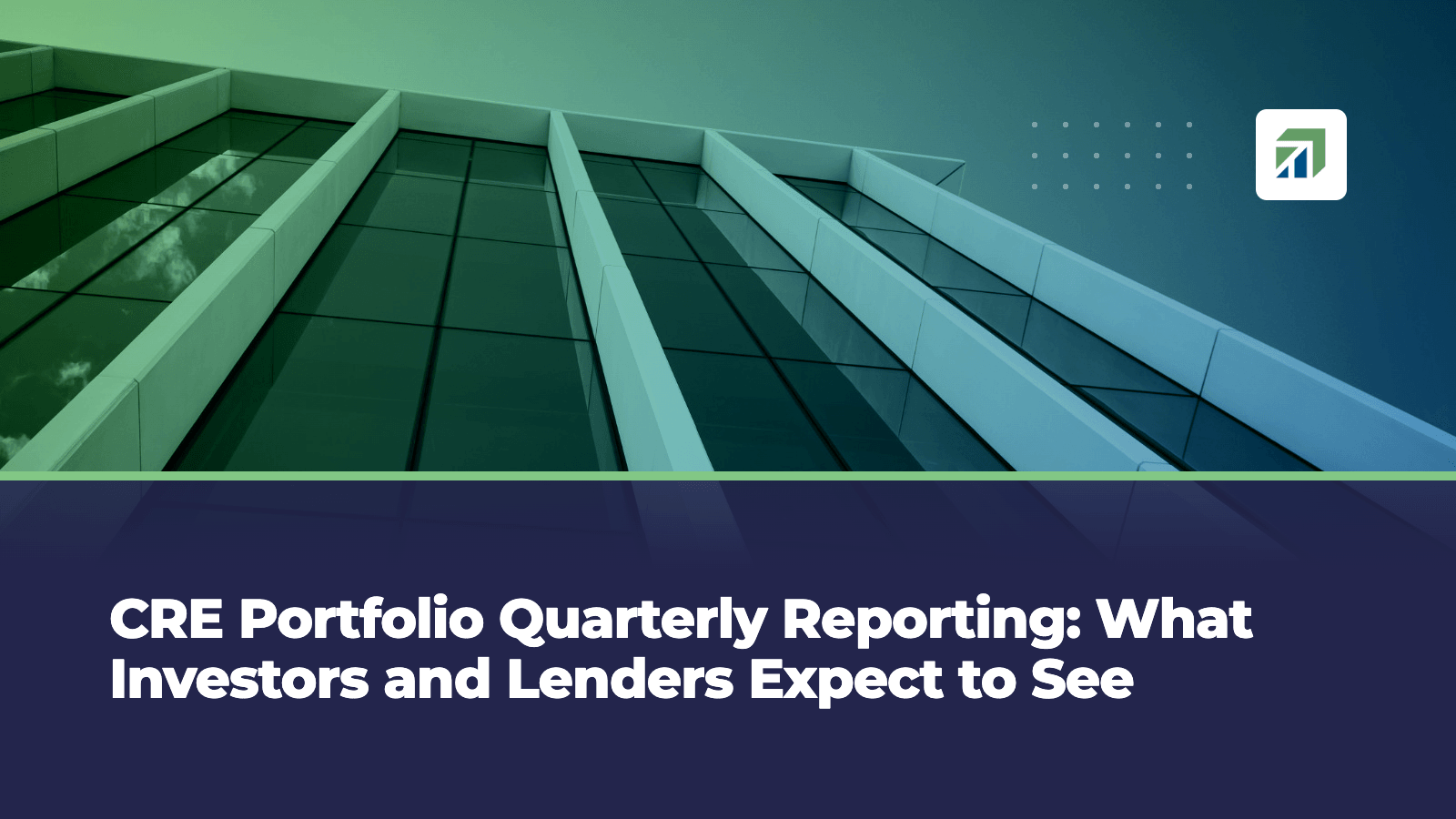 CRE Portfolio Quarterly Reporting: What Investors and Lenders Expect to See