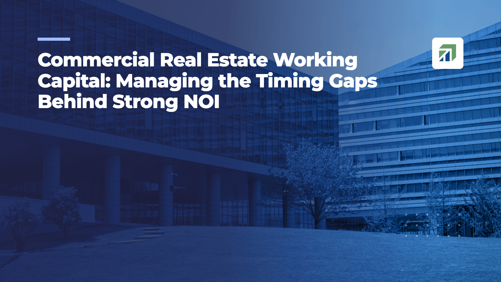 Commercial Real Estate Working Capital: Managing the Timing Gaps Behind Strong NOI