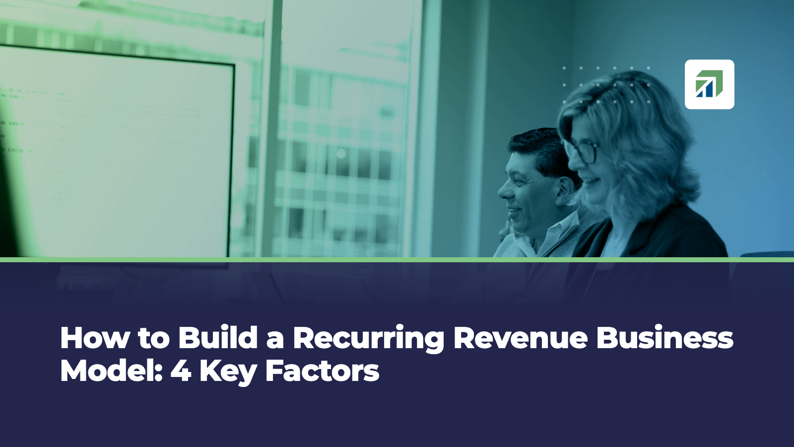 How to Build a Recurring Revenue Business Model: 4 Key Factors