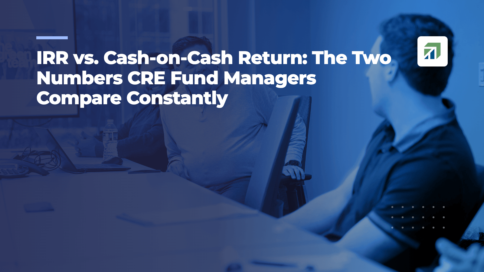 IRR vs. Cash-on-Cash Return: The Two Numbers CRE Fund Managers Compare Constantly