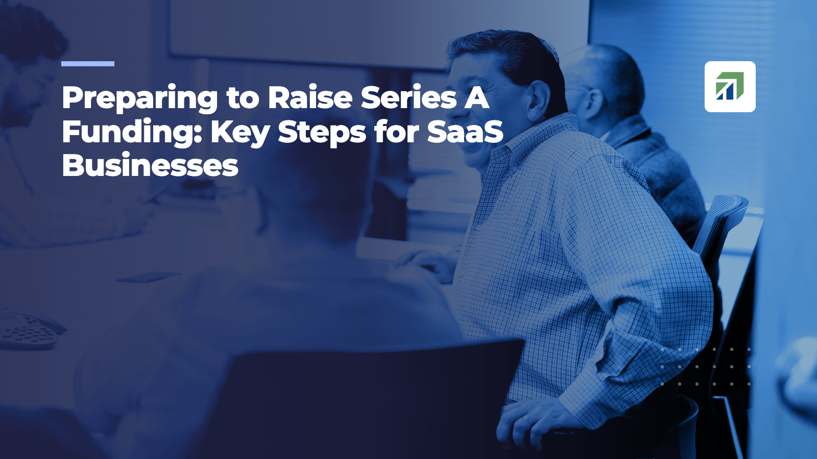 Preparing to Raise Series A Funding: Key Steps for SaaS Businesses