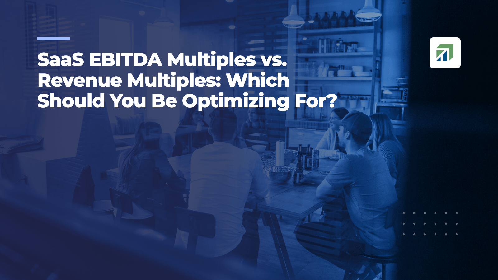 SaaS EBITDA Multiples vs. Revenue Multiples: Which Should You Be Optimizing For?