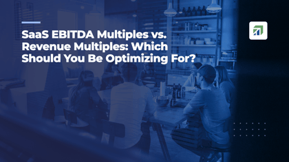 SaaS EBITDA Multiples vs. Revenue Multiples: Which Should You Be Optimizing For?