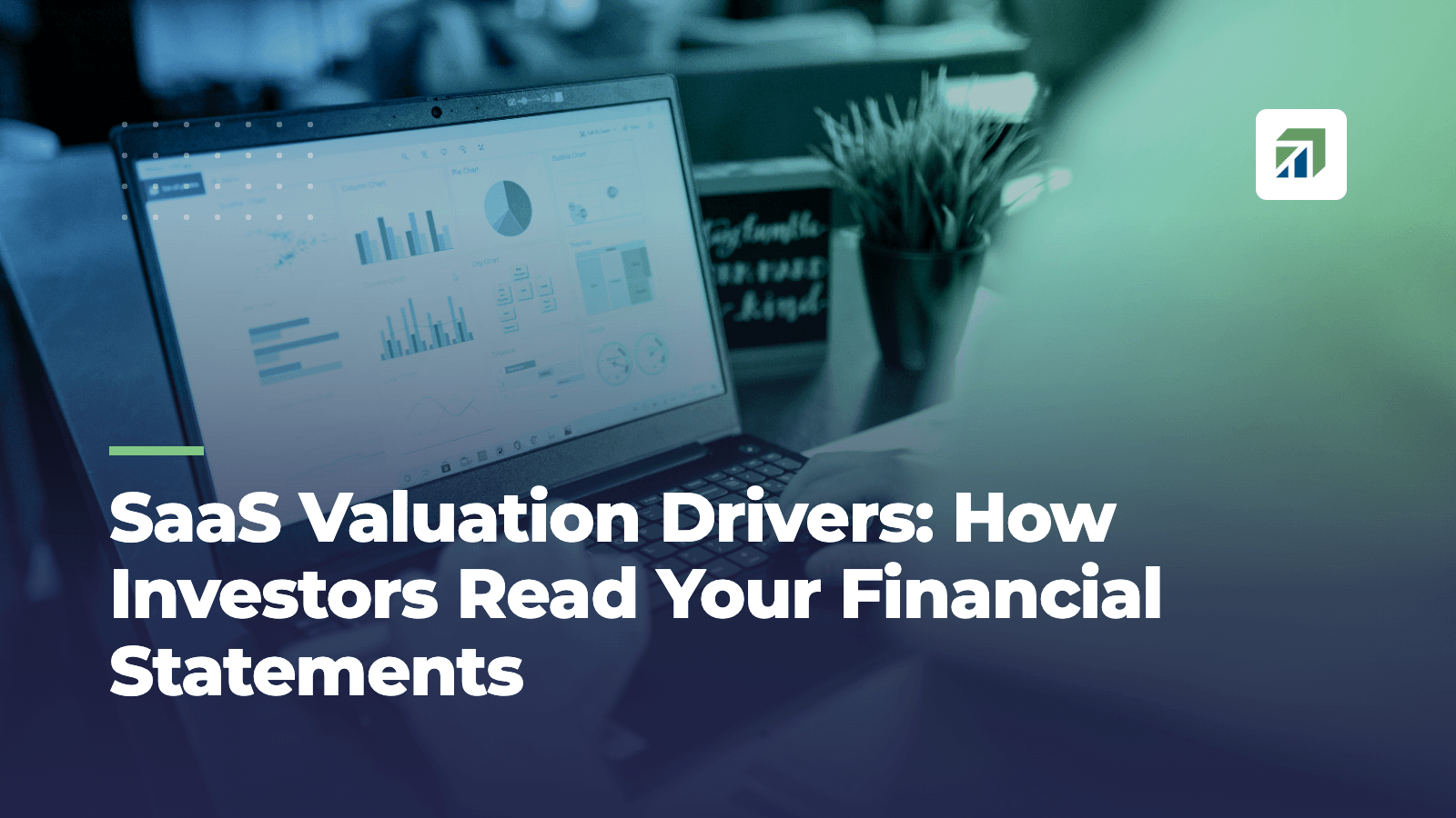 SaaS Valuation Drivers: How Investors Read Your Financial Statements